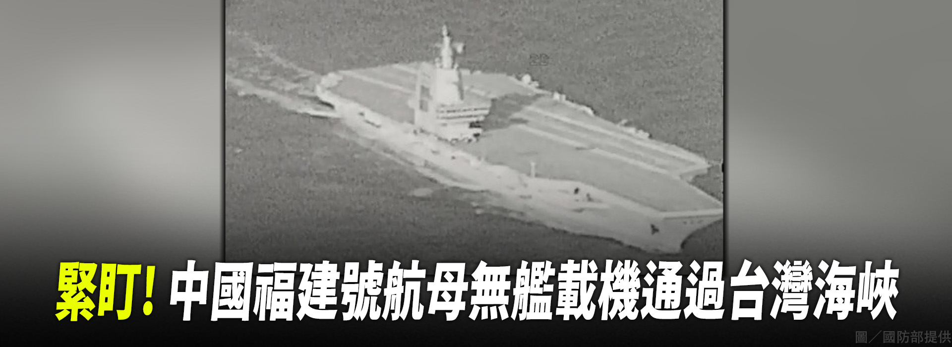 緊盯！中國福建號航母無艦載機通過台灣海峽
