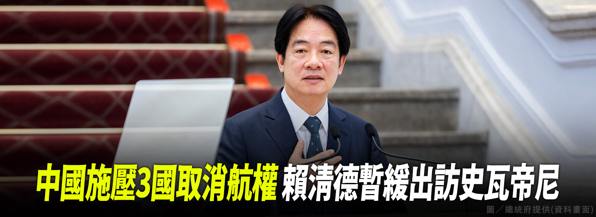 中國施壓3國取消航權 賴清德暫緩出訪史瓦帝尼