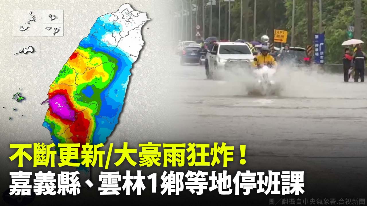 不斷更新/大豪雨狂炸！ 嘉義縣、雲林1鄉停班課