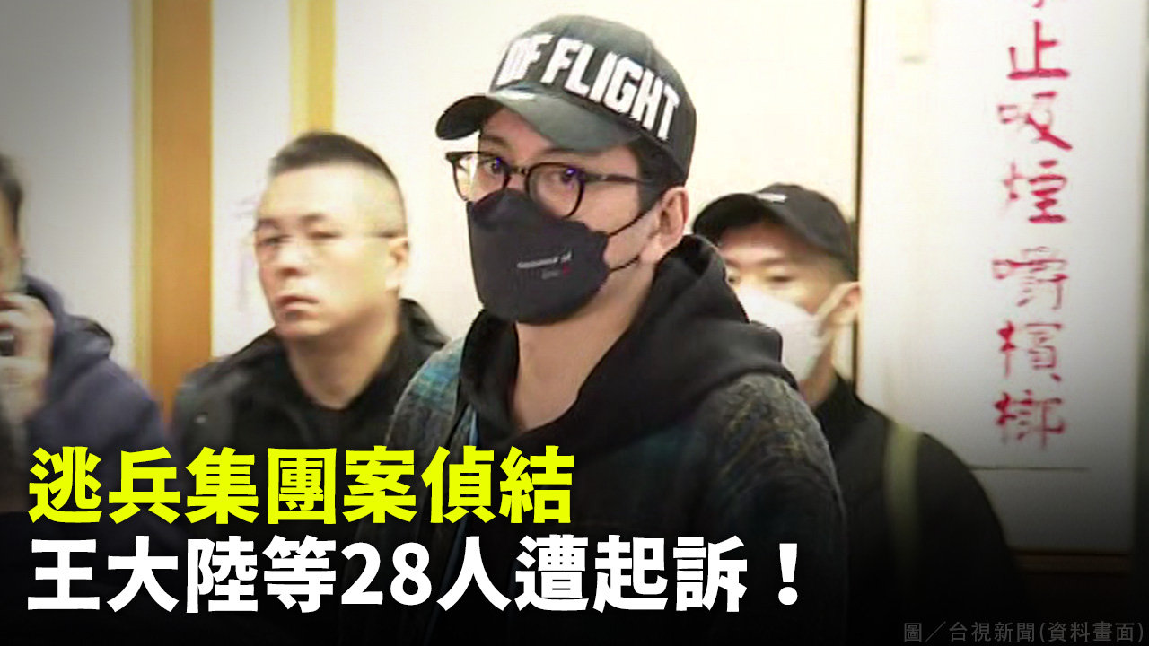逃兵集團案偵結 王大陸等28人遭起訴！