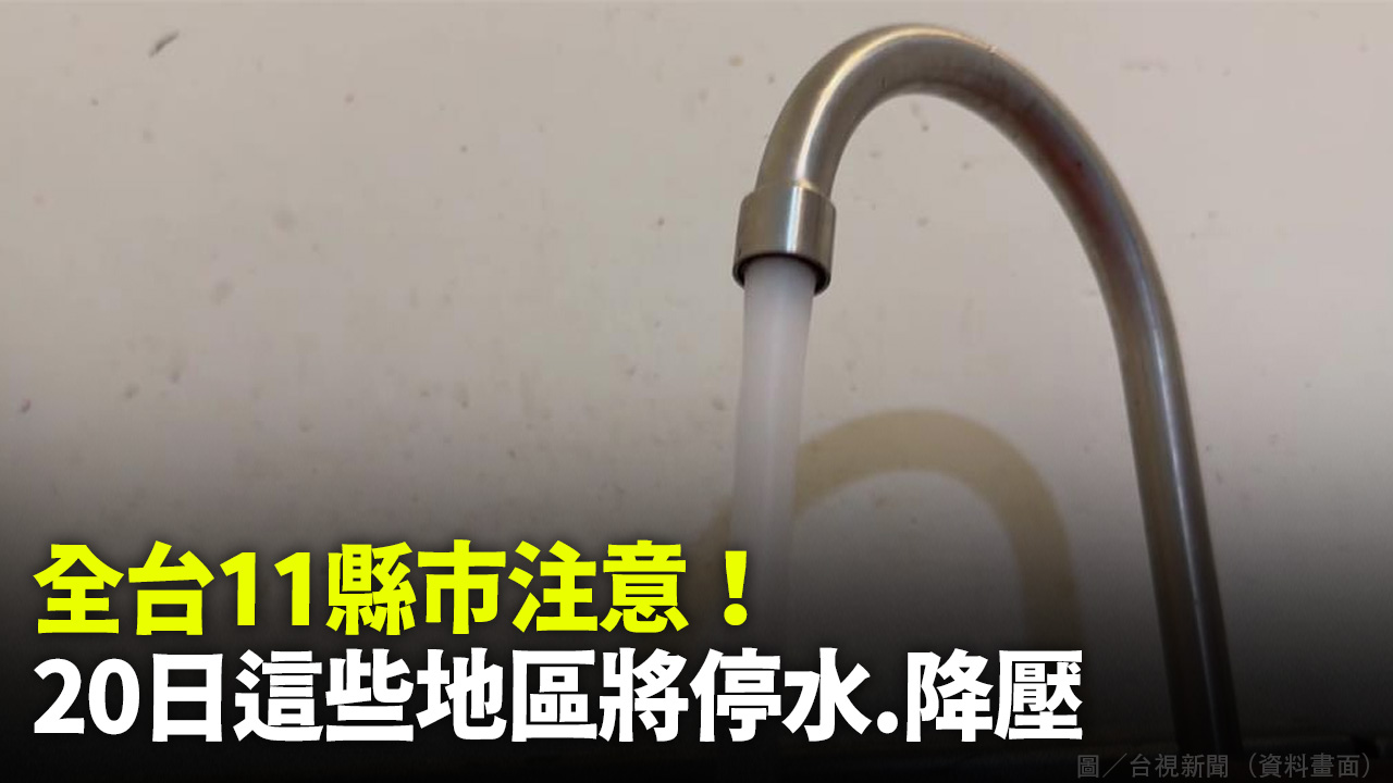 全台11縣市注意！ 20日這些地區將停水.降壓