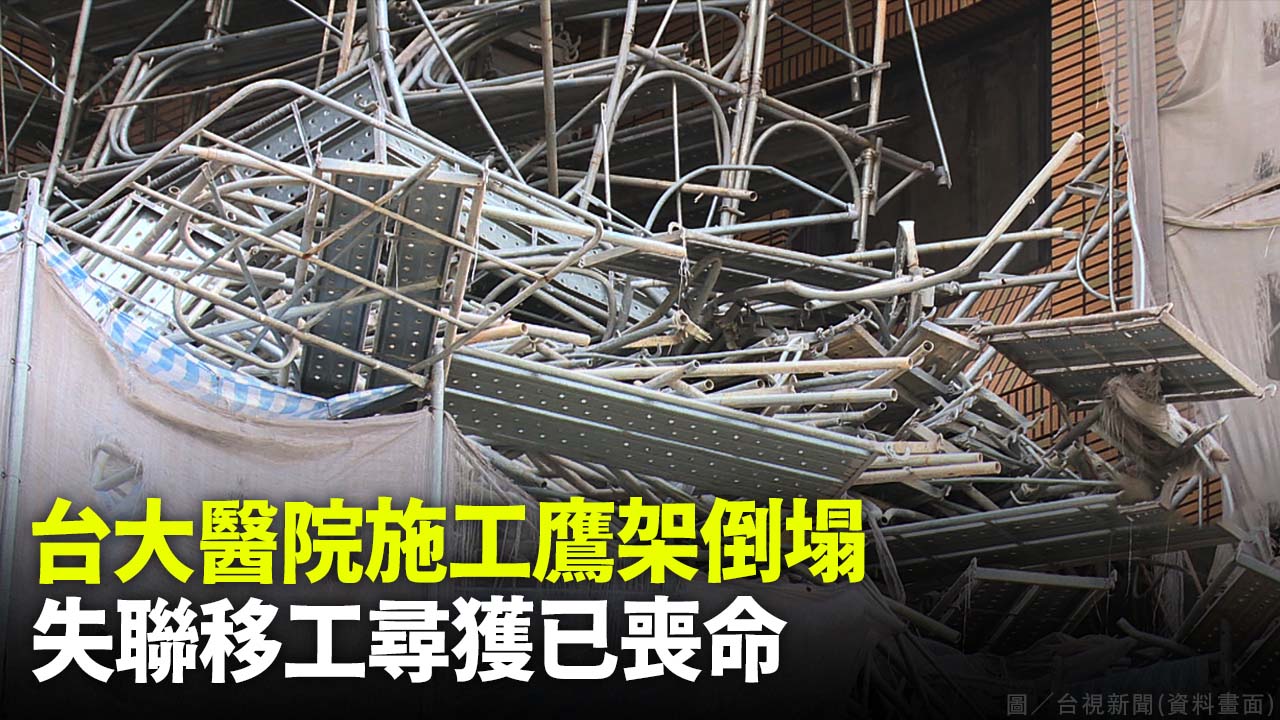 台大醫院施工鷹架倒塌 失聯移工尋獲已喪命