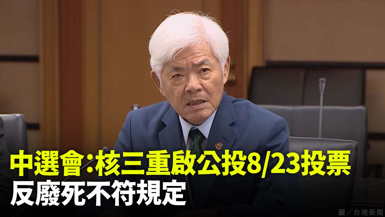 中選會：核三重啟公投8/23投票 反廢死不符規定