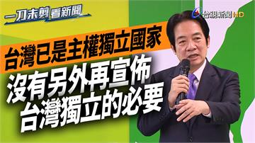 認定「台灣已是主權獨立國家」 賴清德：沒有再宣布...