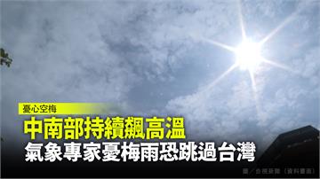 中南部6縣市飆高溫  專家憂梅雨恐跳過台灣