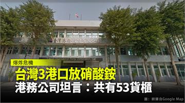 台灣3港口放硝酸銨 港務公司坦言：共有53貨櫃