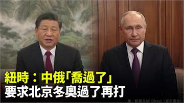 紐時：中俄「喬過了」 要求北京冬奧過了再打
