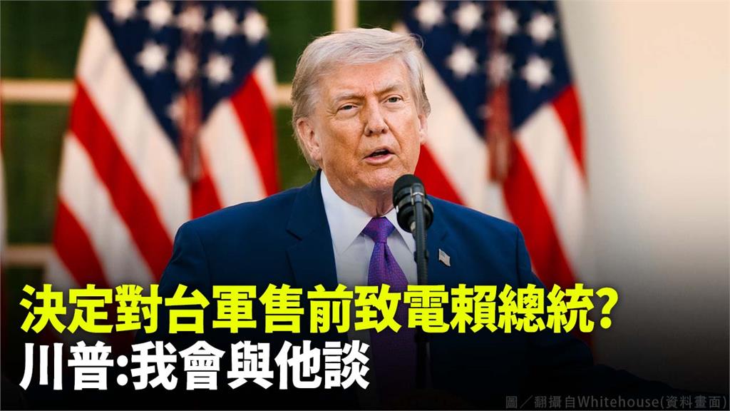 台美斷交後重大突破？決定軍售前有望致電賴清德 川普：我會與他談